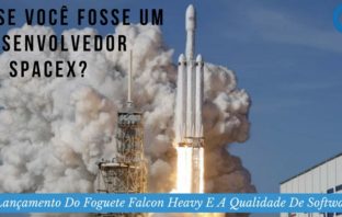 E Se Você Fosse Um Desenvolvedor Da SpaceX? O Lançamento Do Foguete Falcon Heavy E A Qualidade De Software
