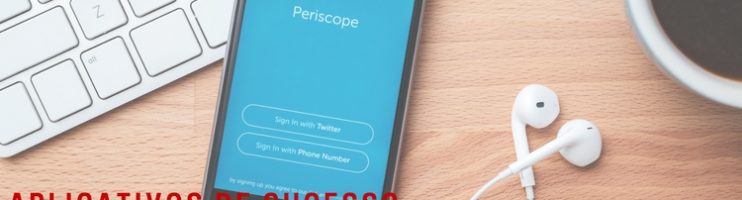 Periscope – Aplicativos de sucesso