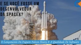 E Se Você Fosse Um Desenvolvedor Da SpaceX? O Lançamento Do Foguete Falcon Heavy E A Qualidade De Software