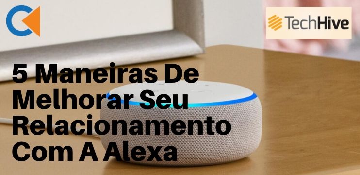 5 Maneiras De Melhorar Seu Relacionamento Com A Alexa