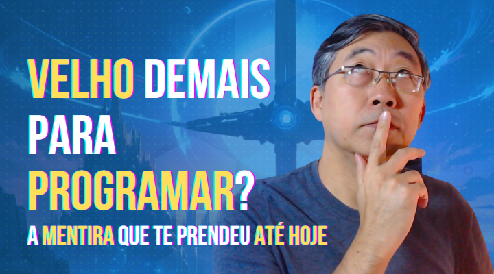 Velho Demais para Programar – Minha Visão Sobre Por Que 30+ é a Melhor Hora
